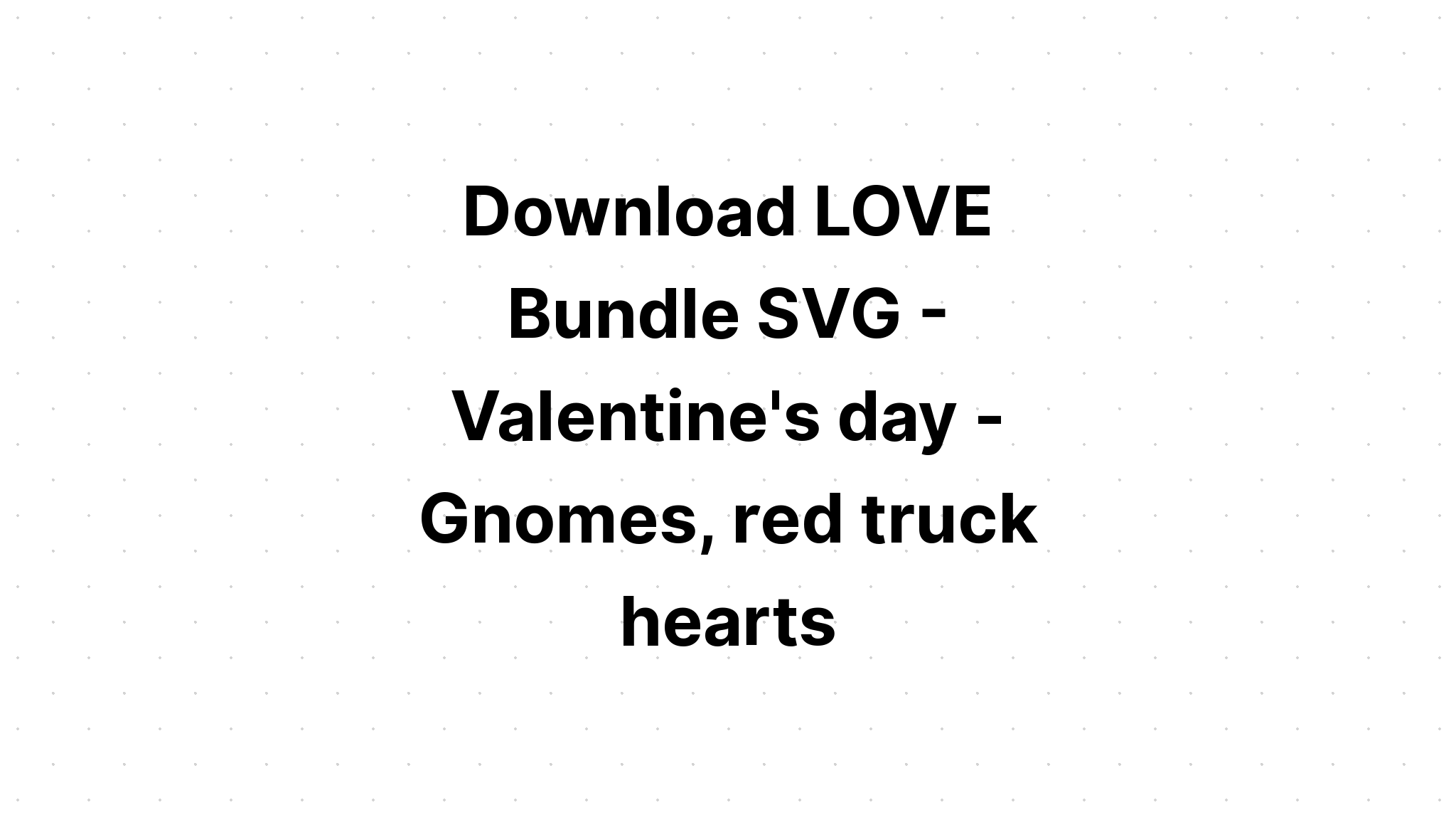 Download Valentine's Truck Bundle SVG File